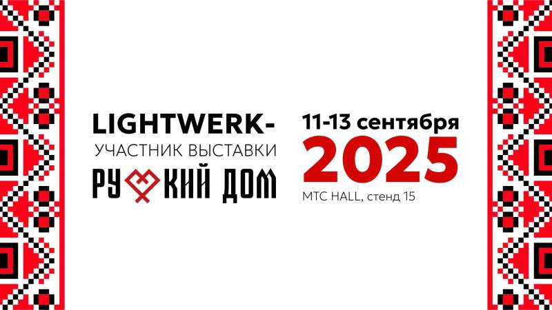 LIGHTWERK принимает участие в выставке «Русский дом» 11-13 сентября 2025г.